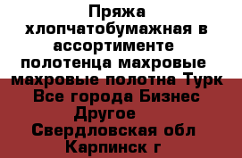 Пряжа хлопчатобумажная в ассортименте, полотенца махровые, махровые полотна Турк - Все города Бизнес » Другое   . Свердловская обл.,Карпинск г.